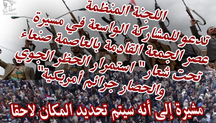 اللجنة المنظمة تدعو للمشاركة في مسيرة بالعاصمة صنعاء رفضا للحصار.